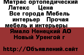 Матрас ортопедический «Латекс» › Цена ­ 3 215 - Все города Мебель, интерьер » Прочая мебель и интерьеры   . Ямало-Ненецкий АО,Новый Уренгой г.